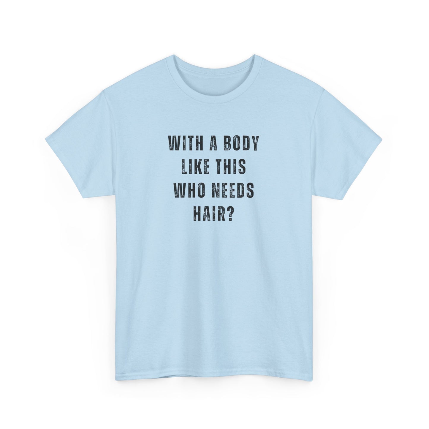 With a Body Like This Who Needs Hair? Unisex T-Shirt – Funny Graphic Tee