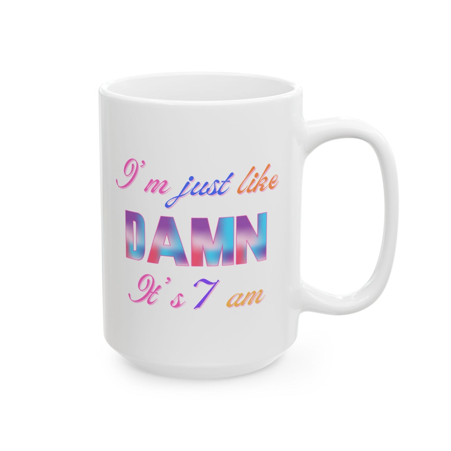 I’m Just Like DAMN It’s 7am Ceramic Coffee Mug – Funny Morning Mug, 11oz & 15oz