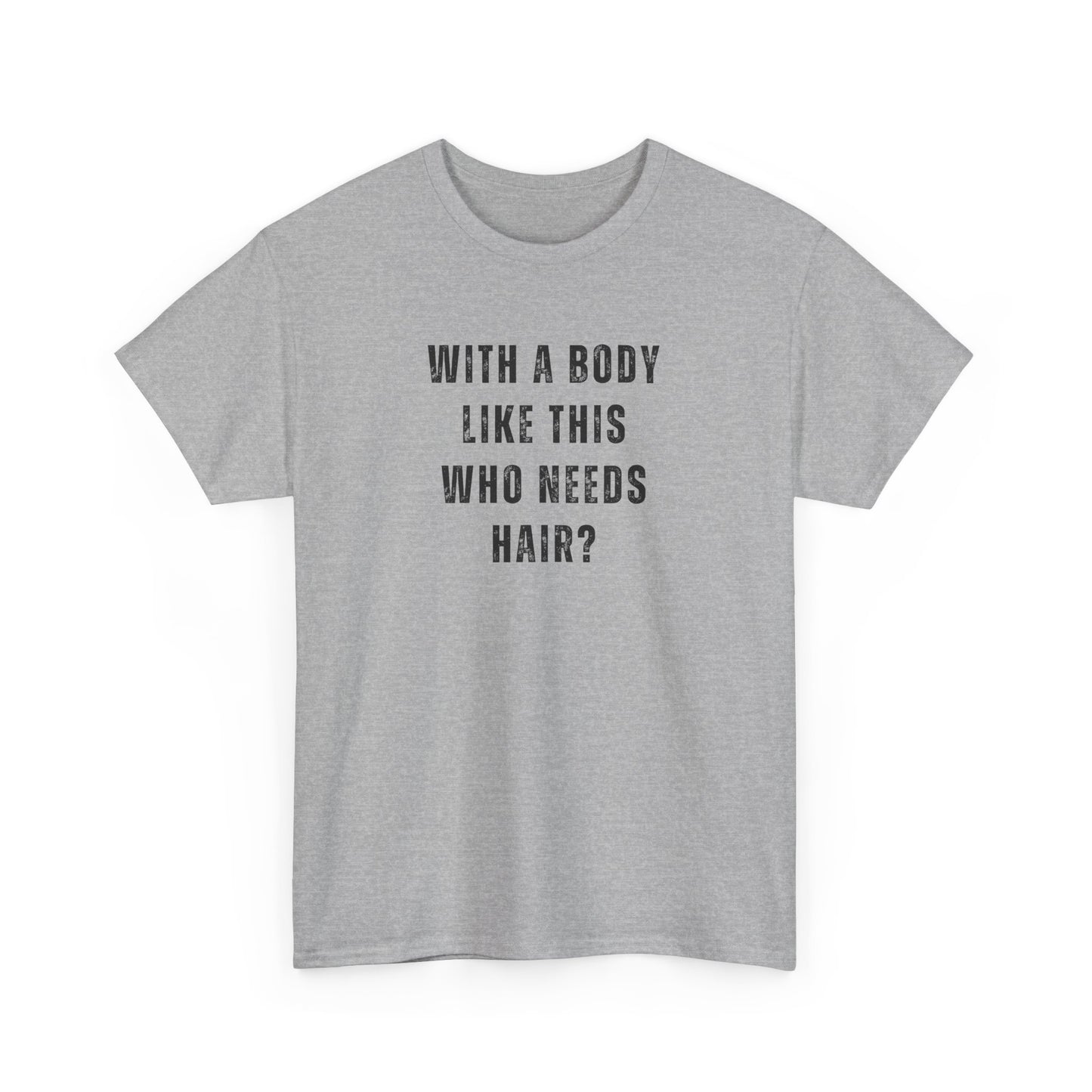 With a Body Like This Who Needs Hair? Unisex T-Shirt – Funny Graphic Tee