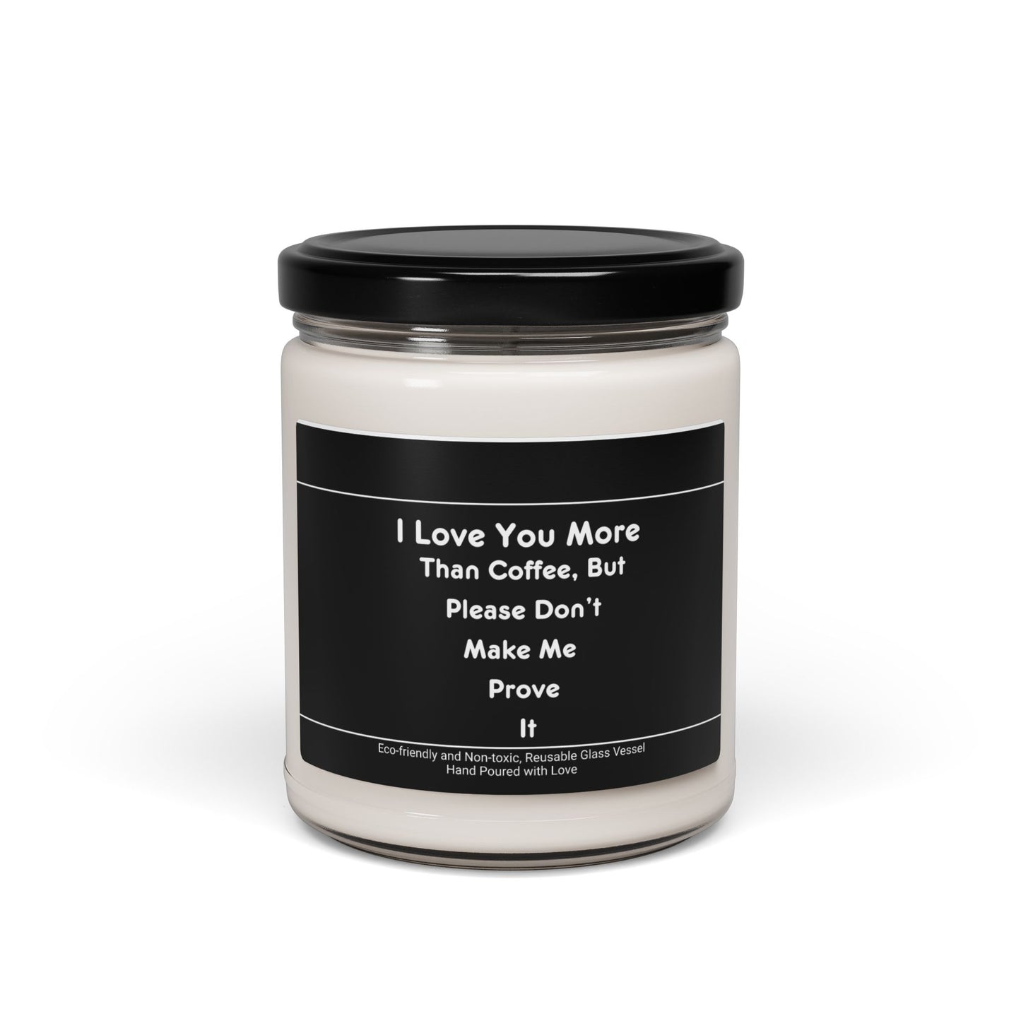 I Love You More Than Coffee, But Please Don't Make Me Prove It Scented Soy Candle, 9oz