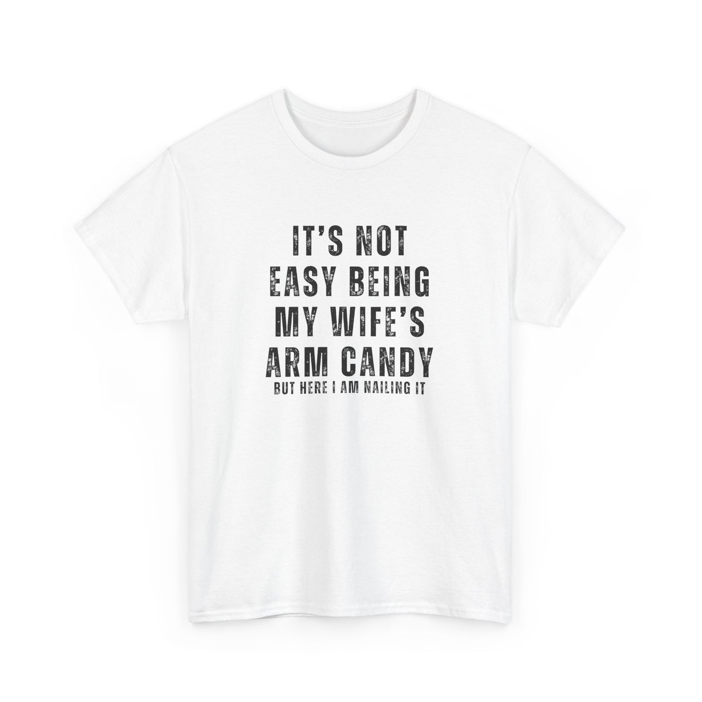 It’s Not Easy Being My Wife’s Arm Candy T-Shirt – Funny Husband Tee