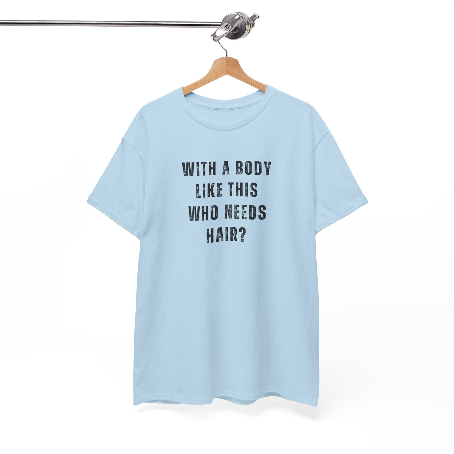 With a Body Like This Who Needs Hair? Unisex T-Shirt – Funny Graphic Tee