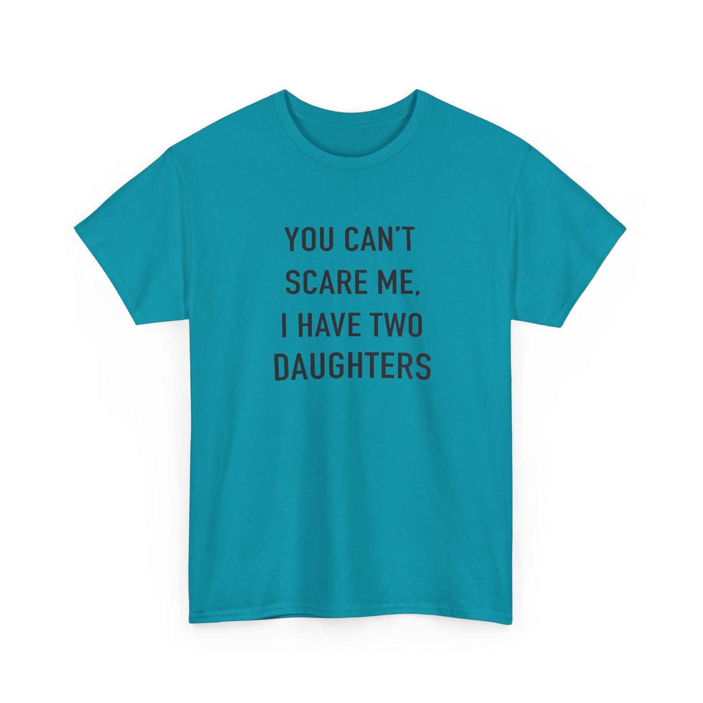 YOU CAN’T SCARE ME, I HAVE TWO DAUGHTERS – Funny Dad T-Shirt, Father’s Day Gift Tee