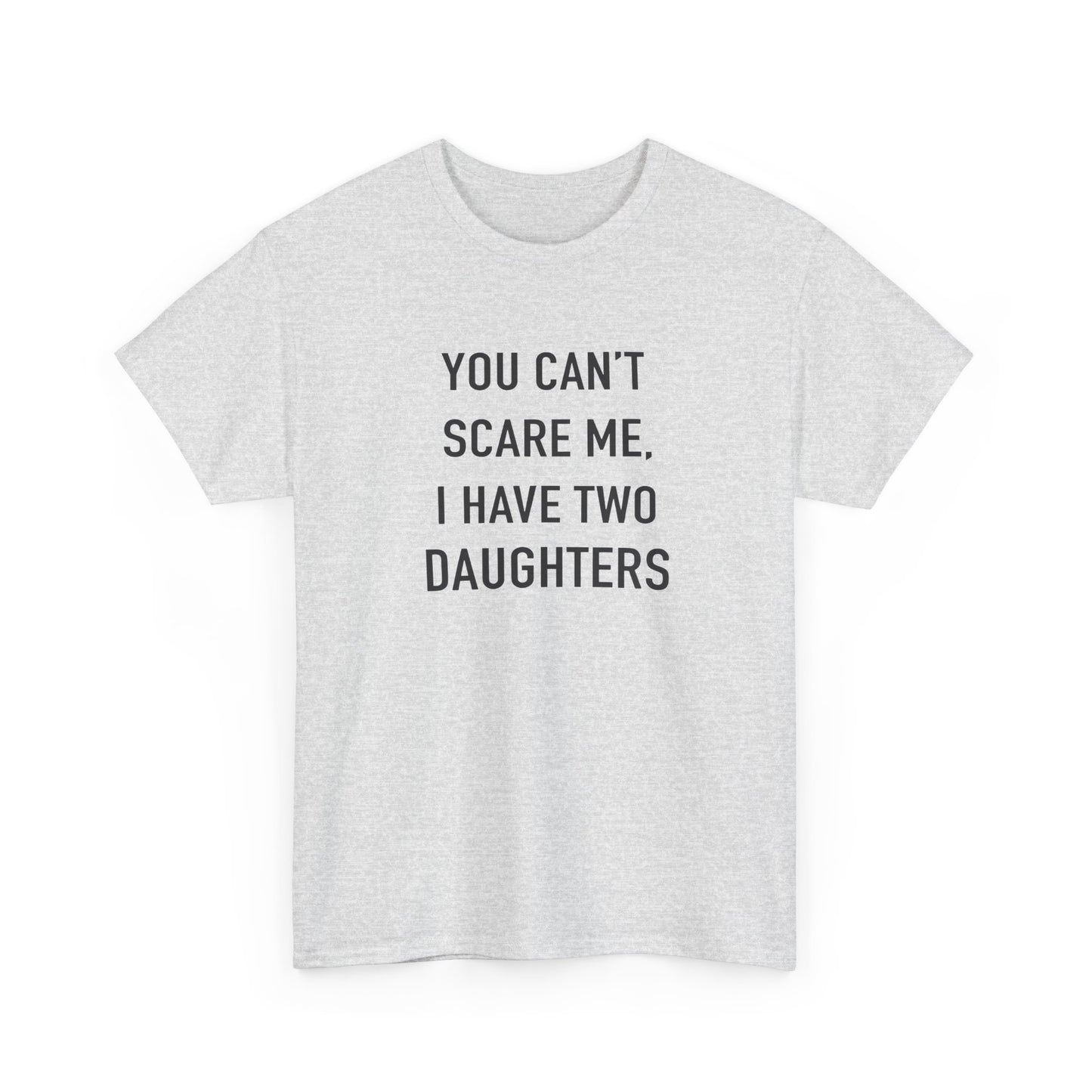 YOU CAN’T SCARE ME, I HAVE TWO DAUGHTERS – Funny Dad T-Shirt, Father’s Day Gift Tee