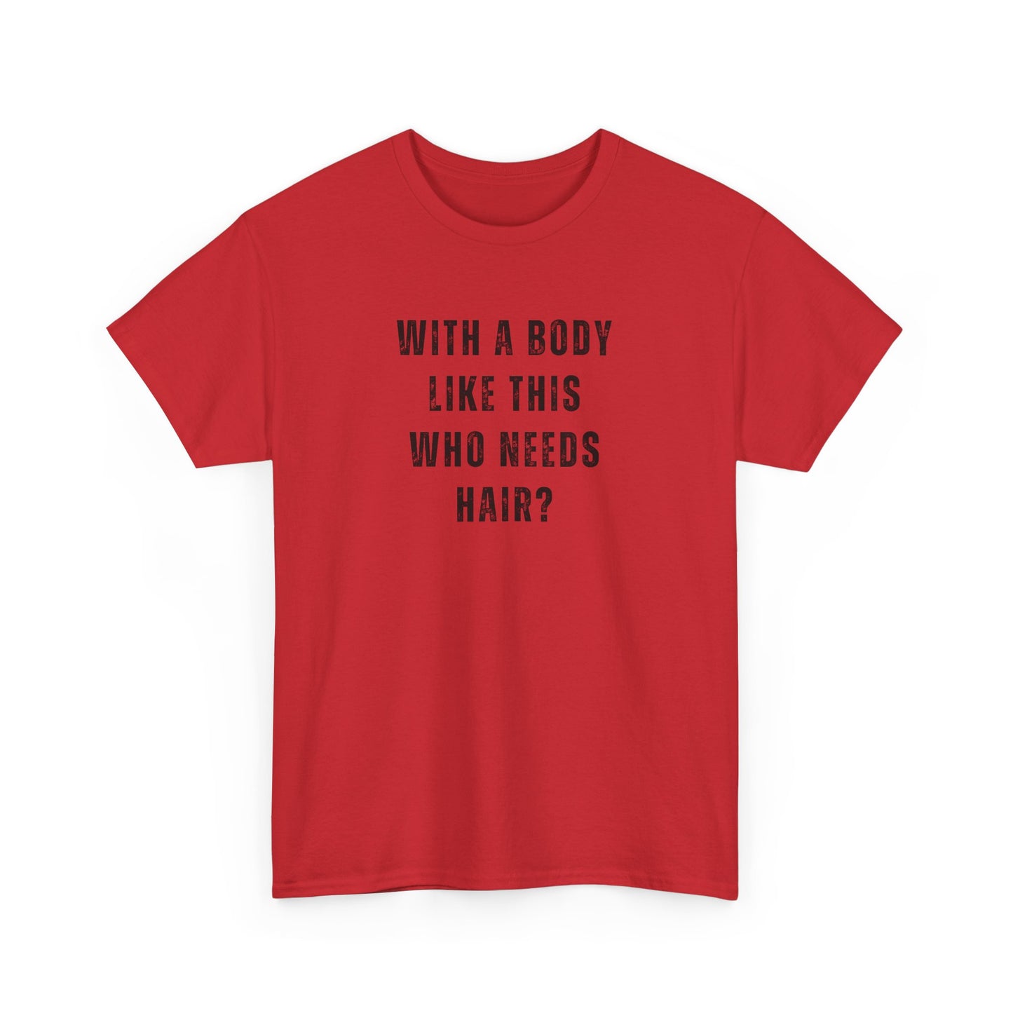 With a Body Like This Who Needs Hair? Unisex T-Shirt – Funny Graphic Tee