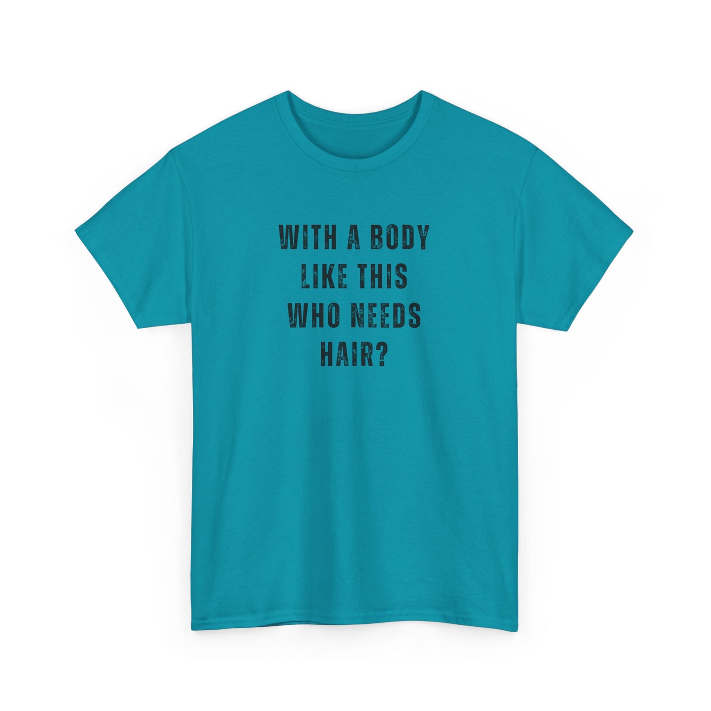 With a Body Like This Who Needs Hair? Unisex T-Shirt – Funny Graphic Tee