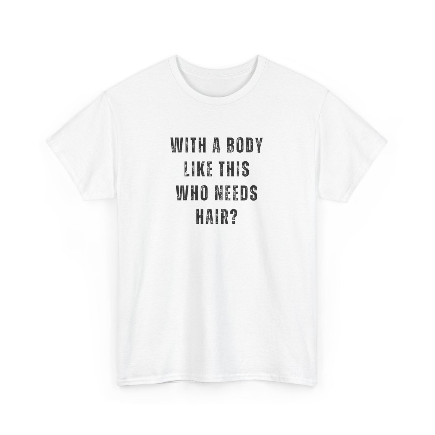 With a Body Like This Who Needs Hair? Unisex T-Shirt – Funny Graphic Tee