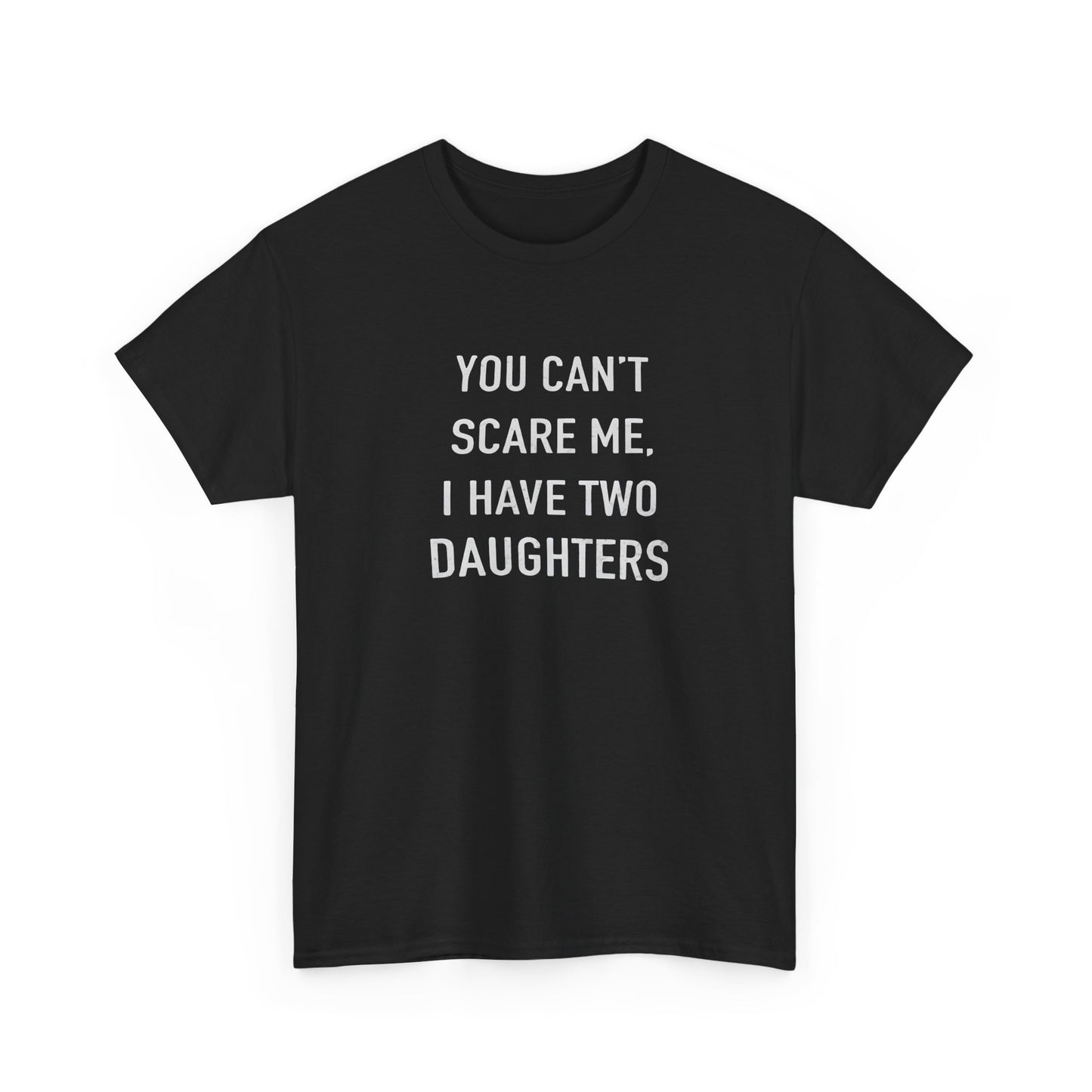YOU CAN’T SCARE ME, I HAVE TWO DAUGHTERS – Funny Dad T-Shirt, Father’s Day Gift Tee