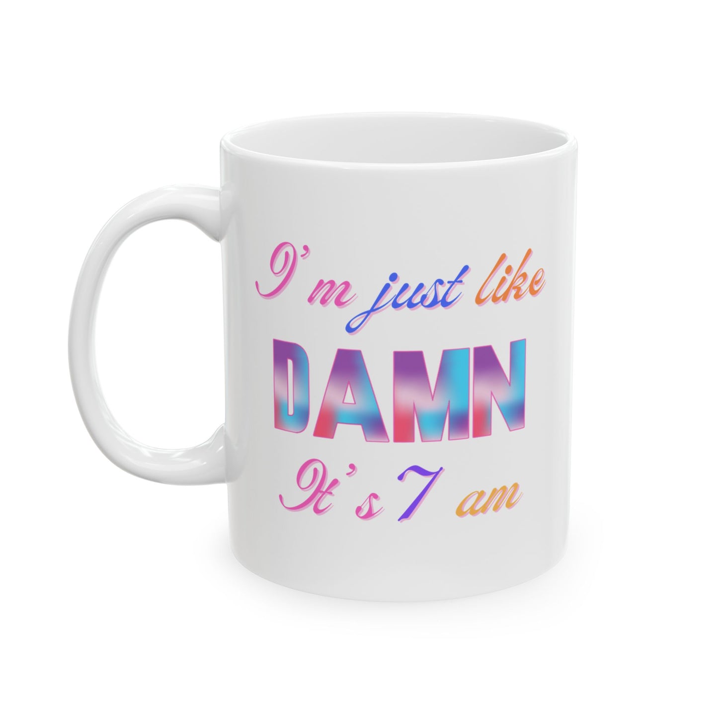 I’m Just Like DAMN It’s 7am Ceramic Coffee Mug – Funny Morning Mug, 11oz & 15oz