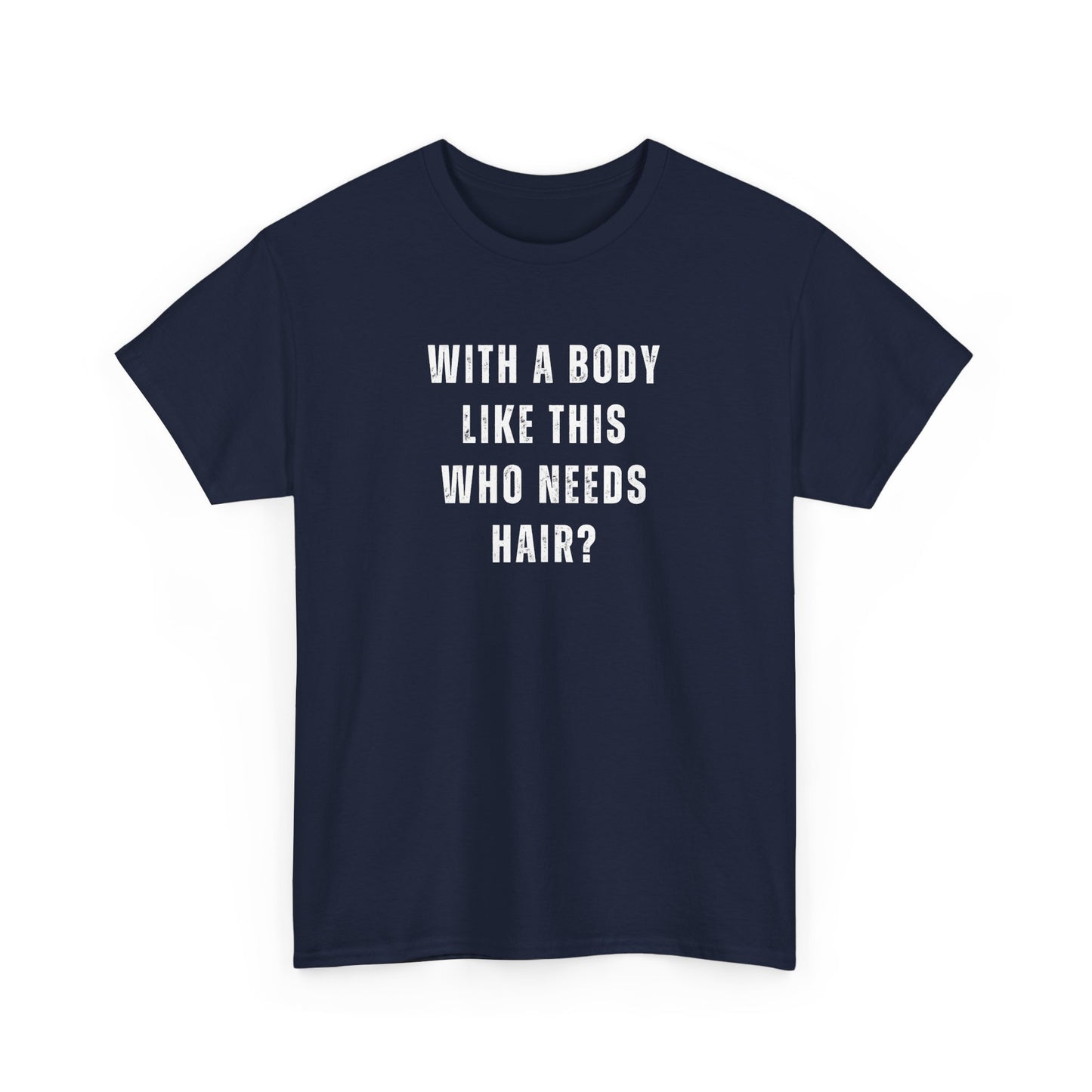 With a Body Like This Who Needs Hair? Unisex T-Shirt – Funny Graphic Tee