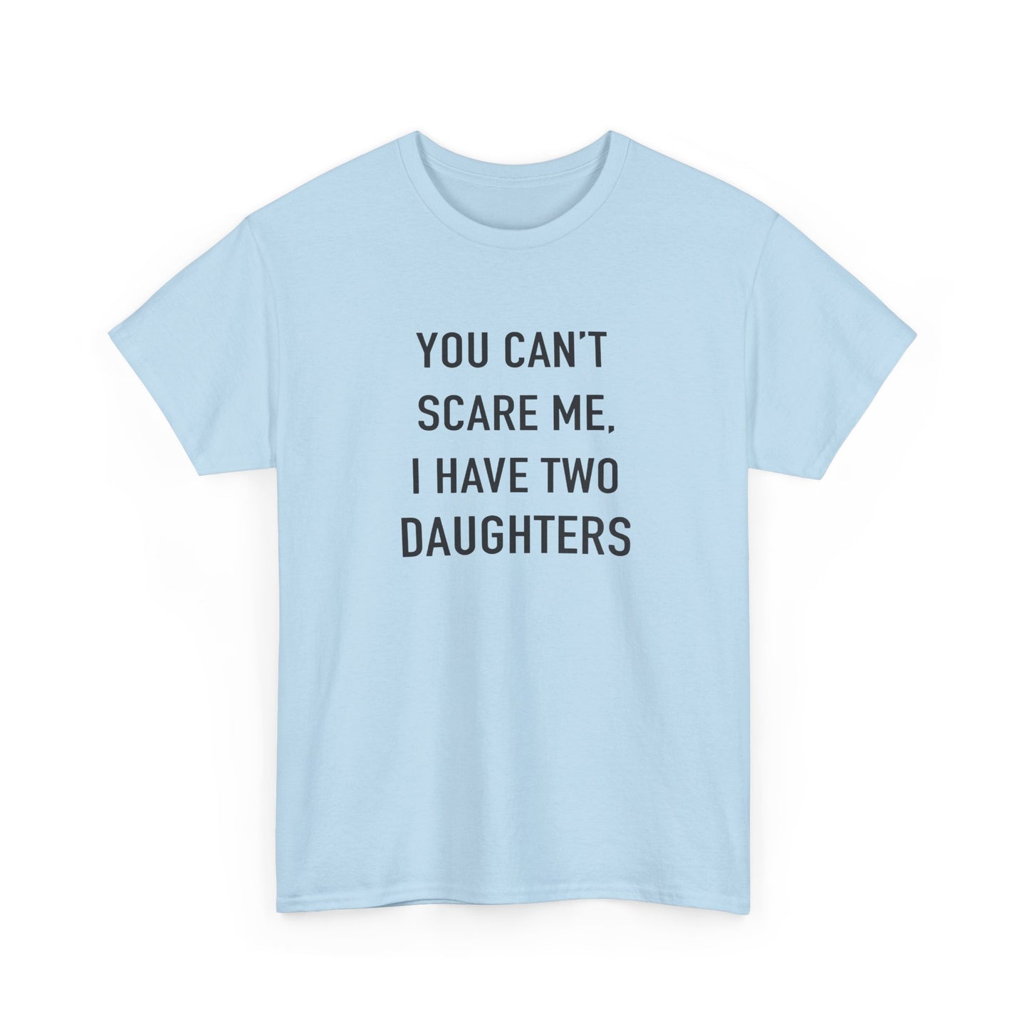 YOU CAN’T SCARE ME, I HAVE TWO DAUGHTERS – Funny Dad T-Shirt, Father’s Day Gift Tee