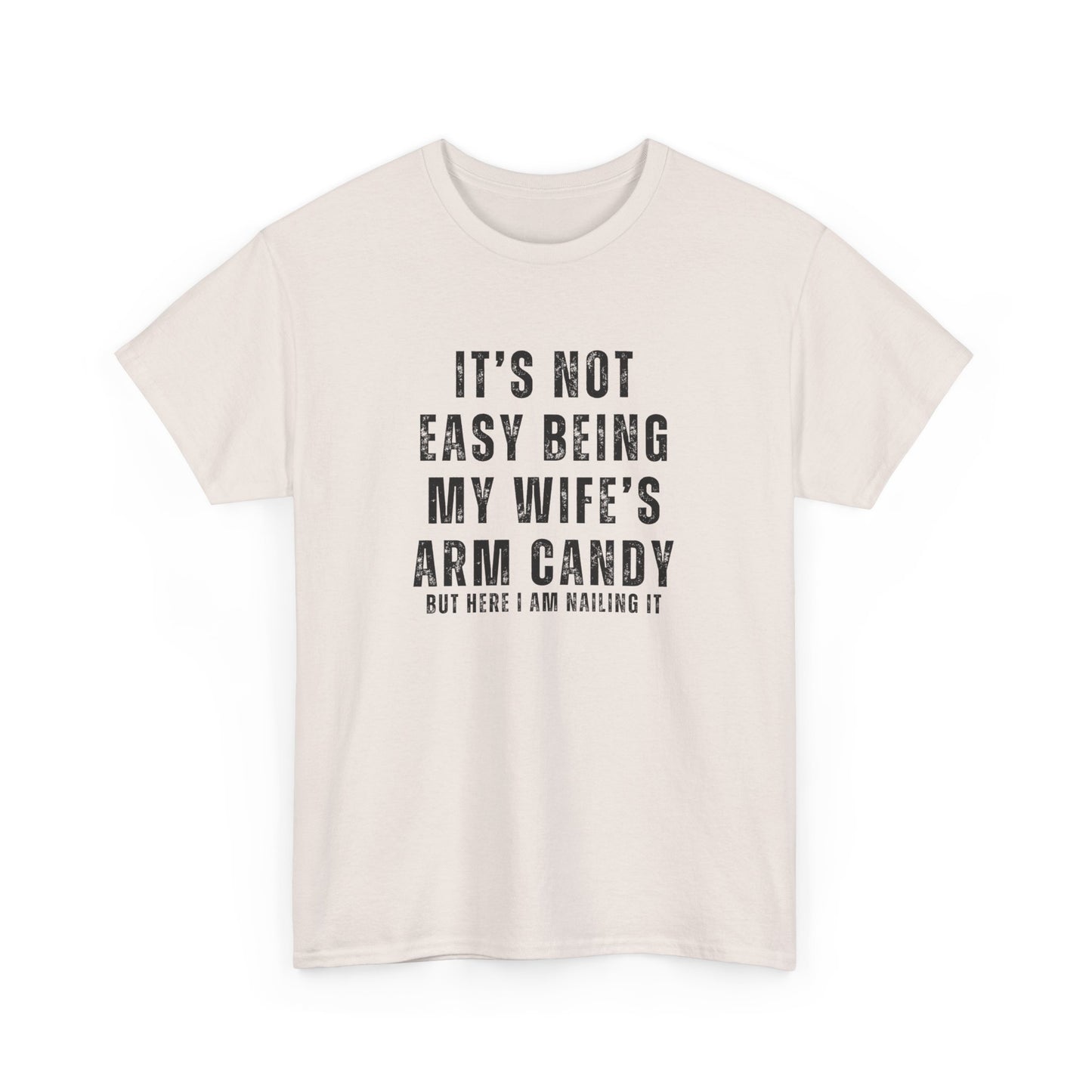 It’s Not Easy Being My Wife’s Arm Candy T-Shirt – Funny Husband Tee