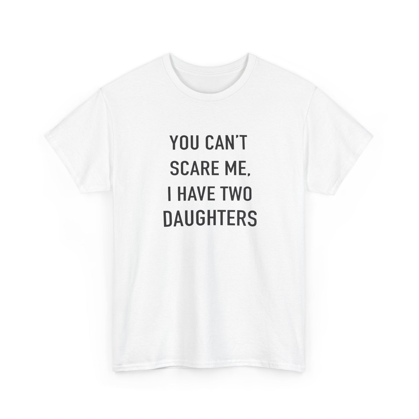 YOU CAN’T SCARE ME, I HAVE TWO DAUGHTERS – Funny Dad T-Shirt, Father’s Day Gift Tee