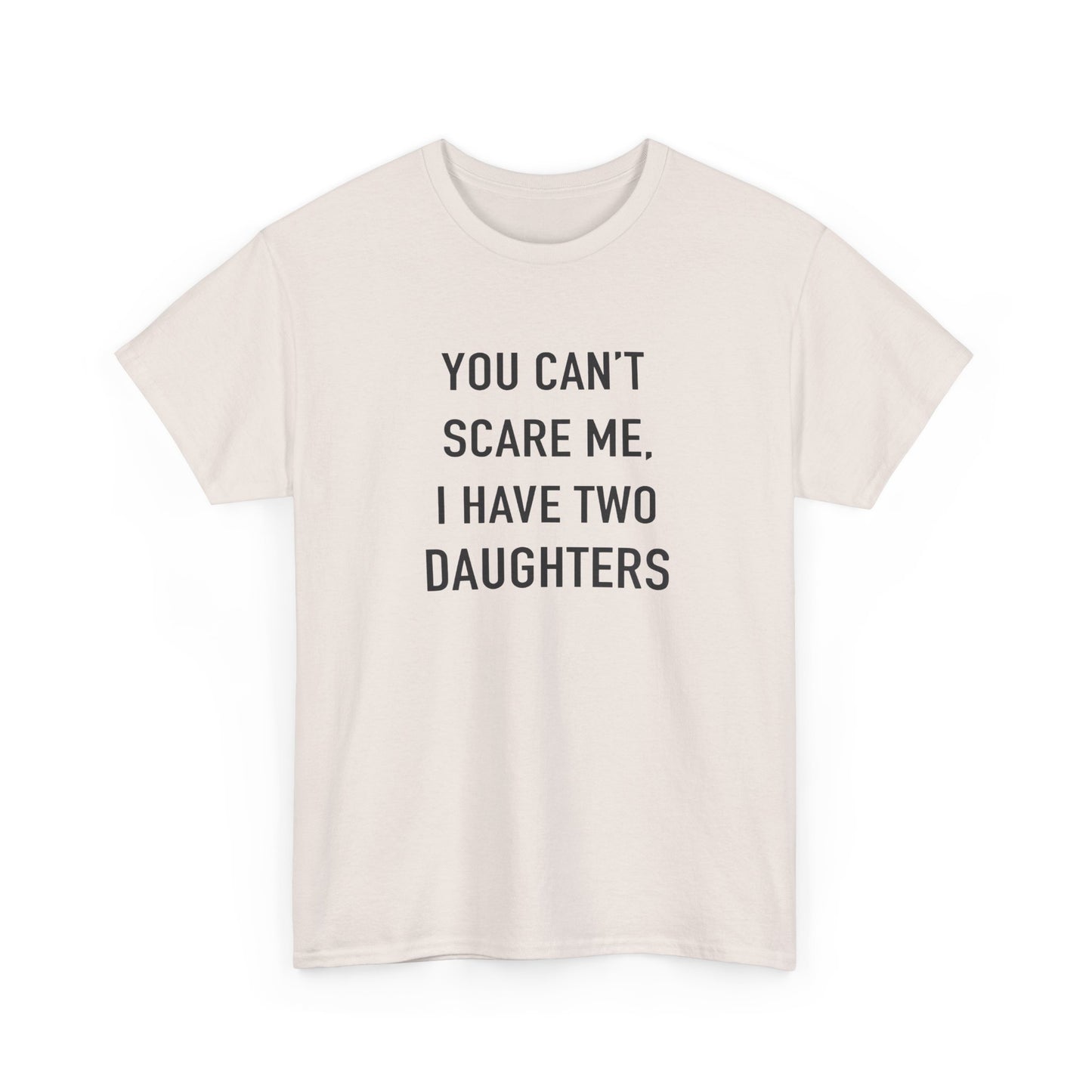 YOU CAN’T SCARE ME, I HAVE TWO DAUGHTERS – Funny Dad T-Shirt, Father’s Day Gift Tee