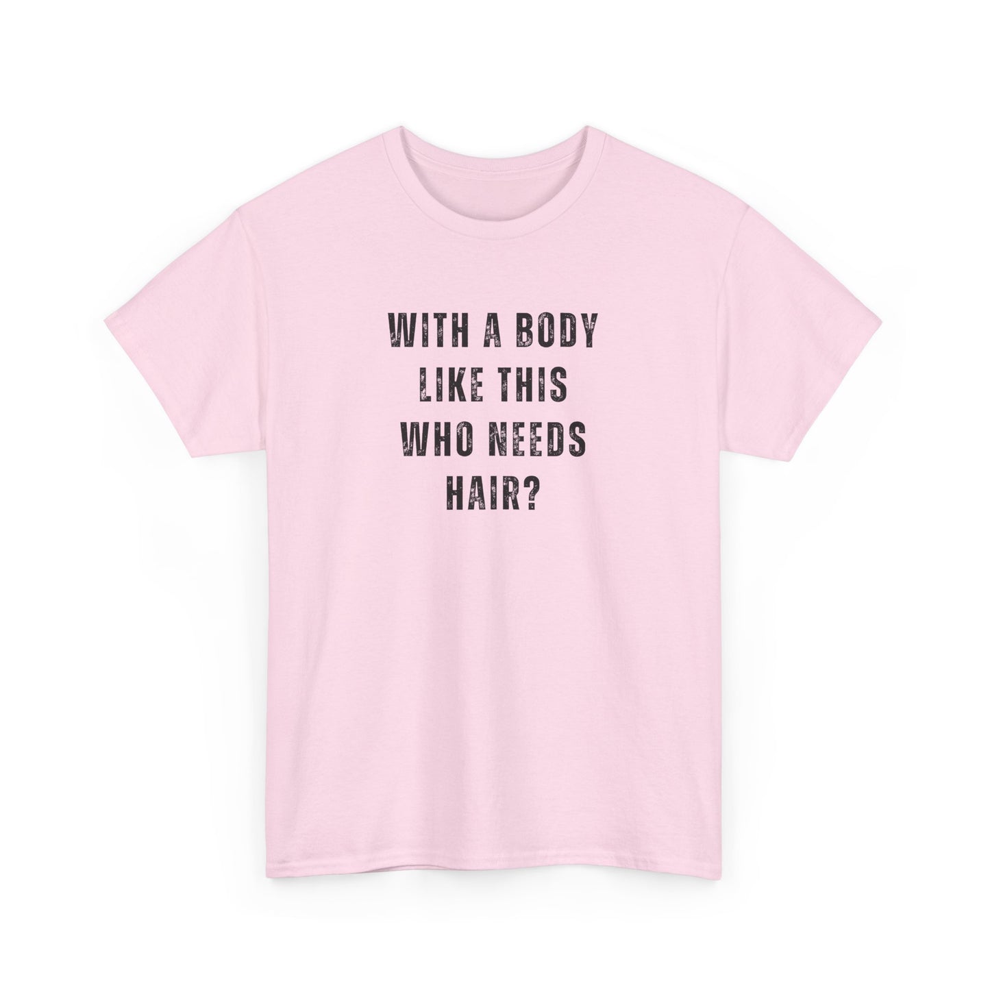 With a Body Like This Who Needs Hair? Unisex T-Shirt – Funny Graphic Tee