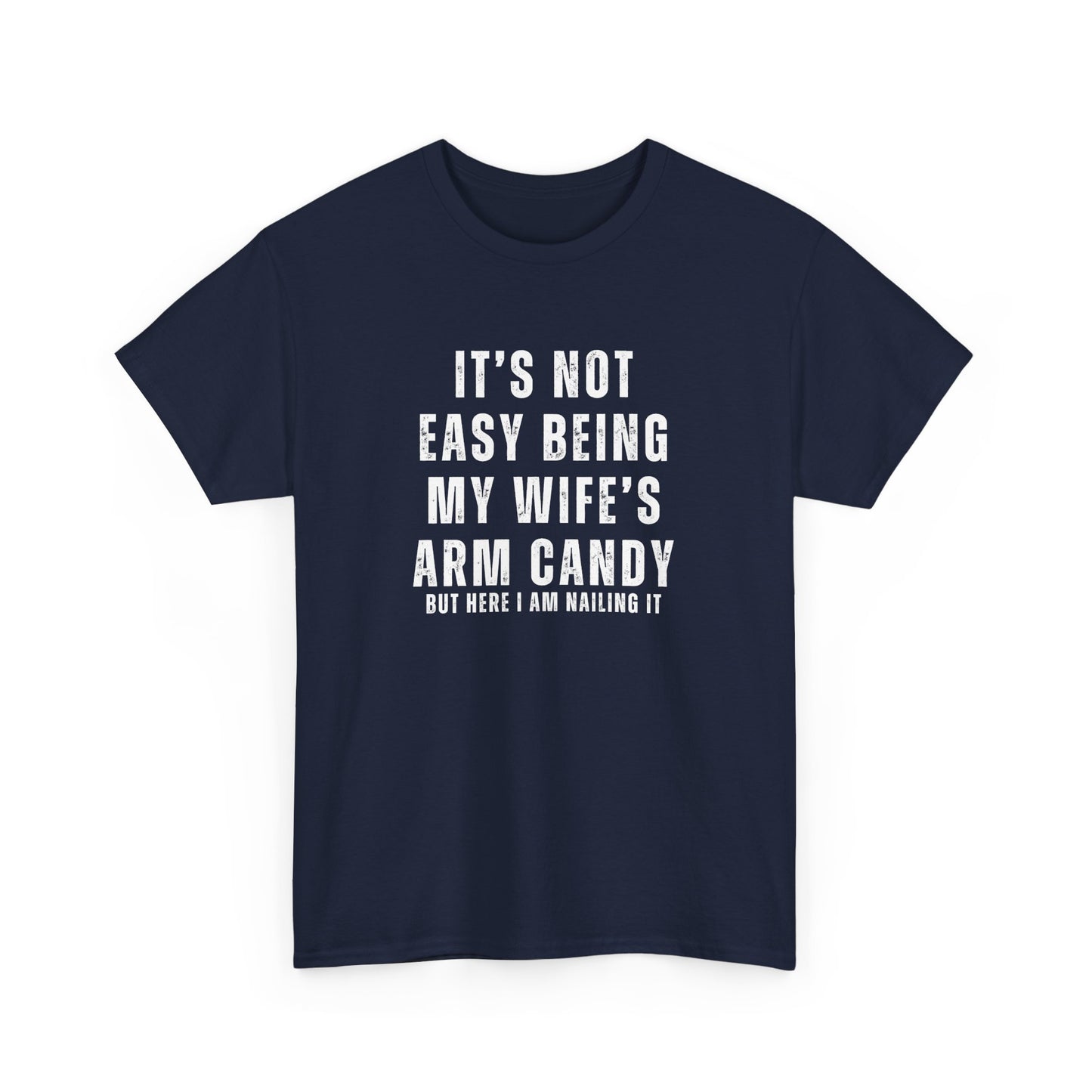 It’s Not Easy Being My Wife’s Arm Candy T-Shirt – Funny Husband Tee