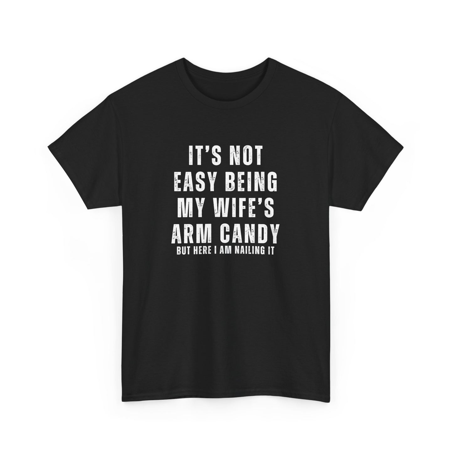 It’s Not Easy Being My Wife’s Arm Candy T-Shirt – Funny Husband Tee