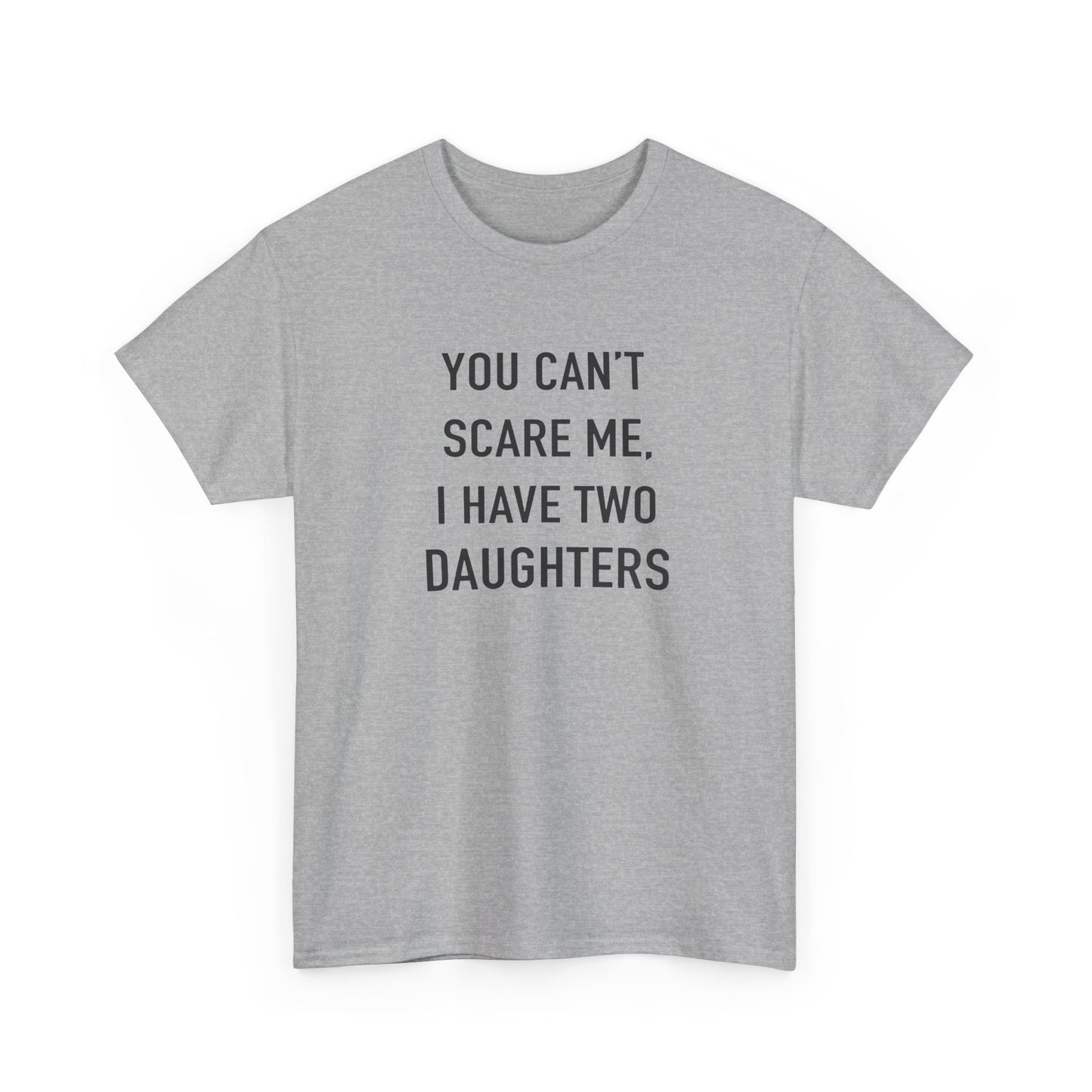 YOU CAN’T SCARE ME, I HAVE TWO DAUGHTERS – Funny Dad T-Shirt, Father’s Day Gift Tee