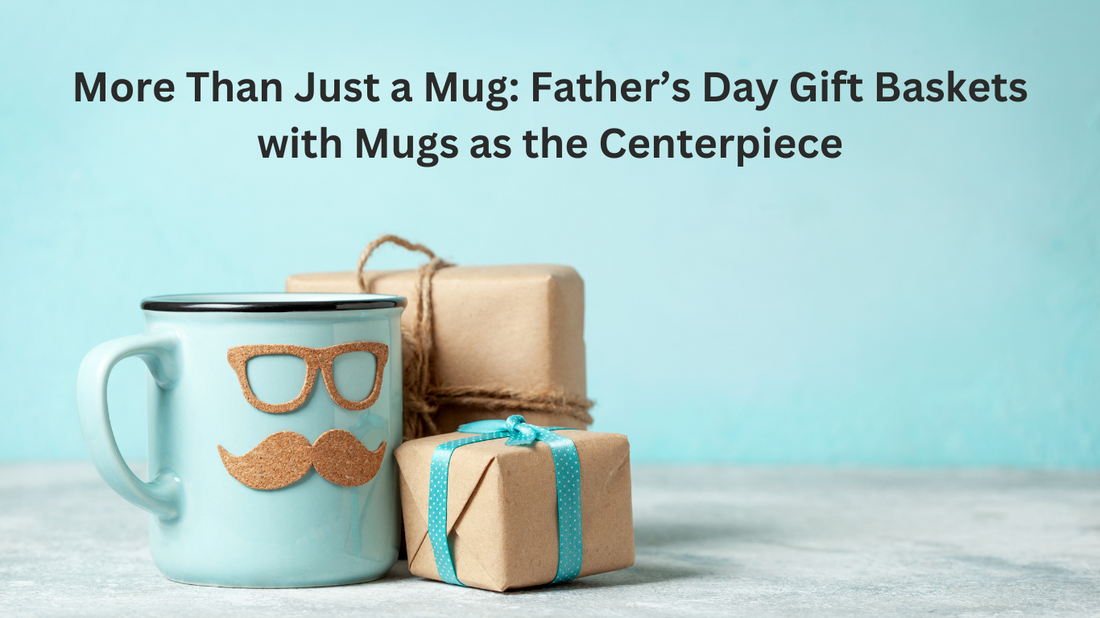 More Than Just a Mug: Father’s Day Gift Baskets with Mugs as the Centerpiece
