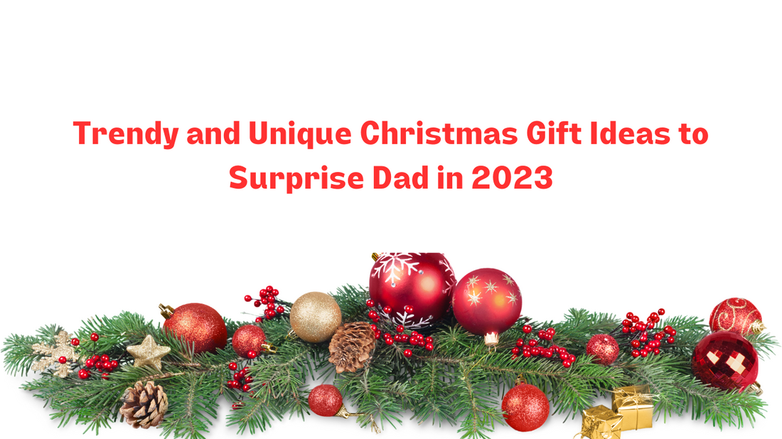 Top 37 Trendy and Unique Christmas Gift Ideas to Surprise Dad in 2023