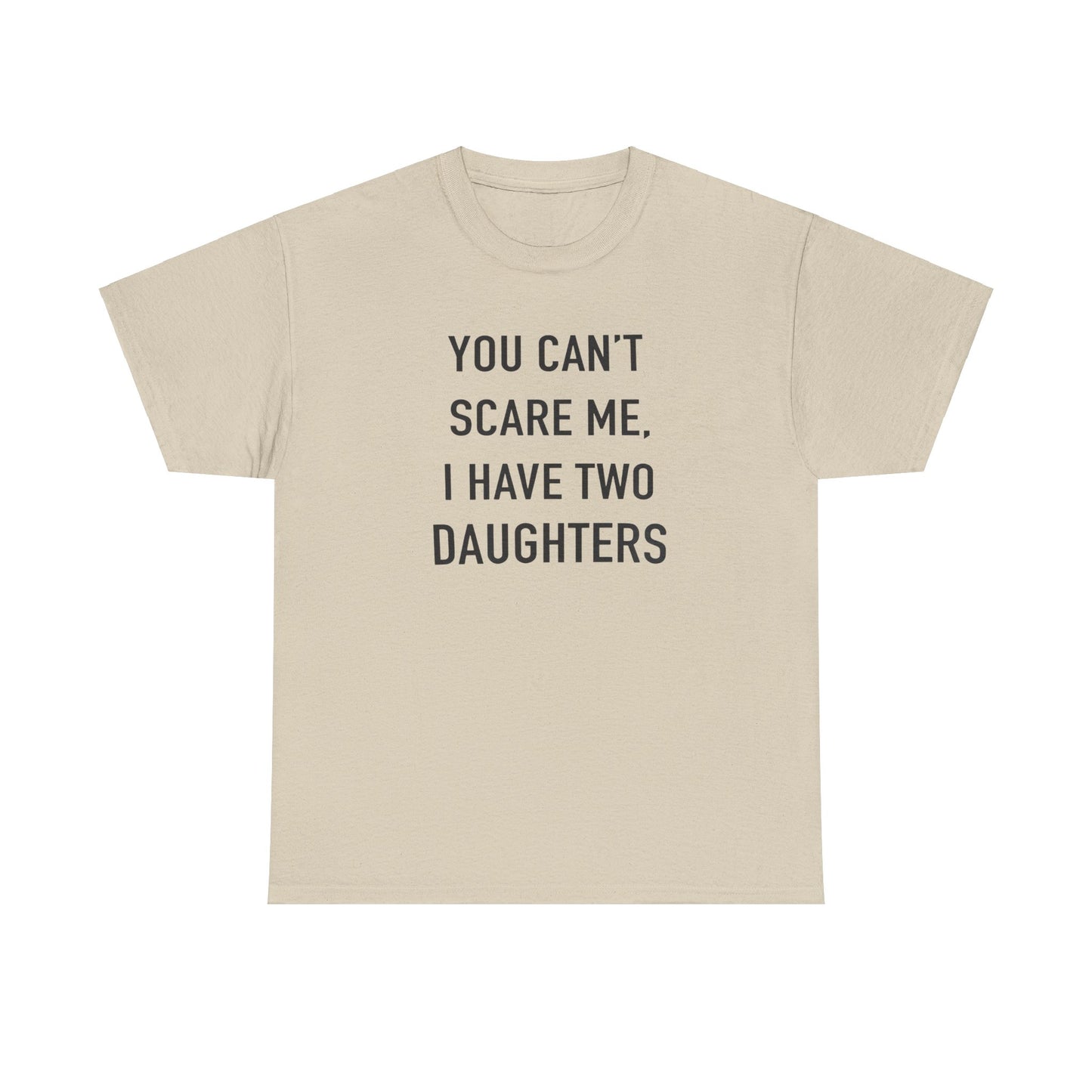 You Can't Scare me, I have two daughter Tshirt for Father