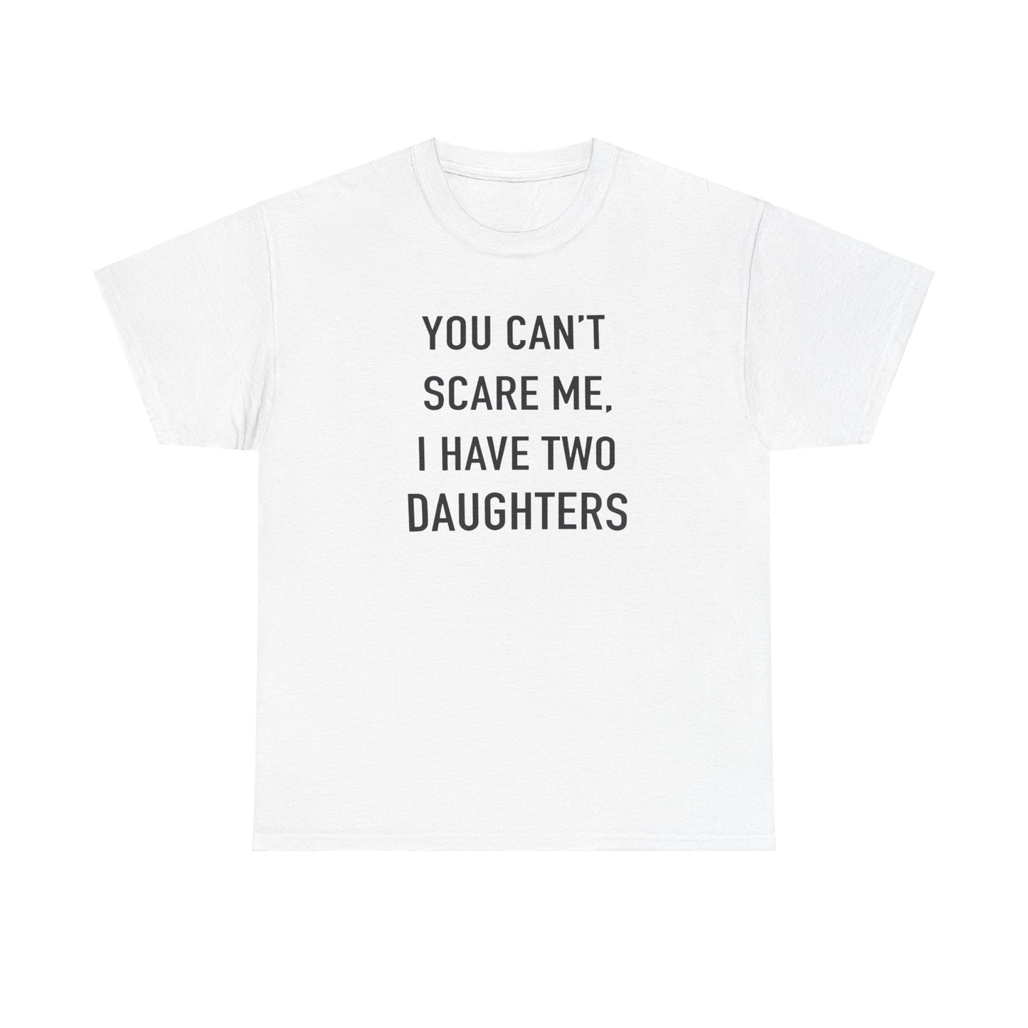 You Can't Scare me, I have two daughter Tshirt for Father