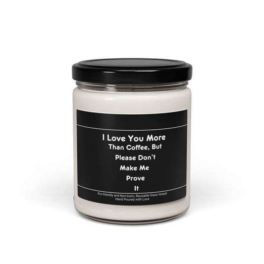 I Love You More Than Coffee, But Please Don't Make Me Prove It Scented Soy Candle, 9oz