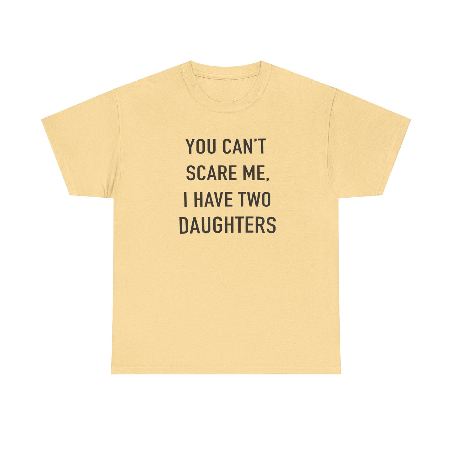 You Can't Scare me, I have two daughter Tshirt for Father