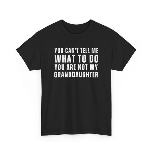 You Can’t Tell Me What to Do T-Shirt – Funny Granddaughter Dad Tee
