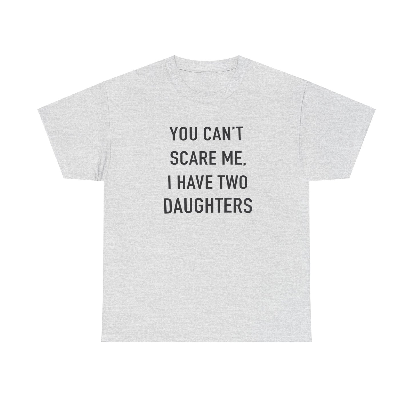 You Can't Scare me, I have two daughter Tshirt for Father