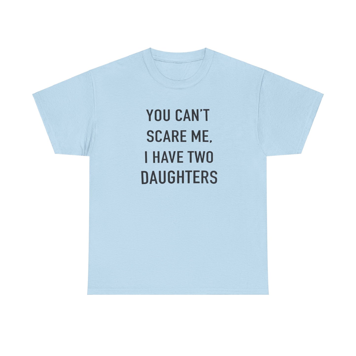 You Can't Scare me, I have two daughter Tshirt for Father