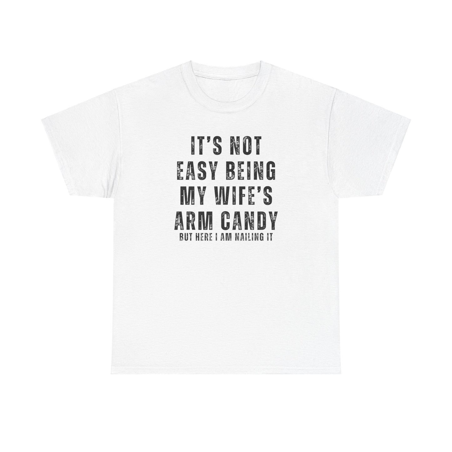 It's Not Easy Being Wife's Arm Candy Tshirt for Mom