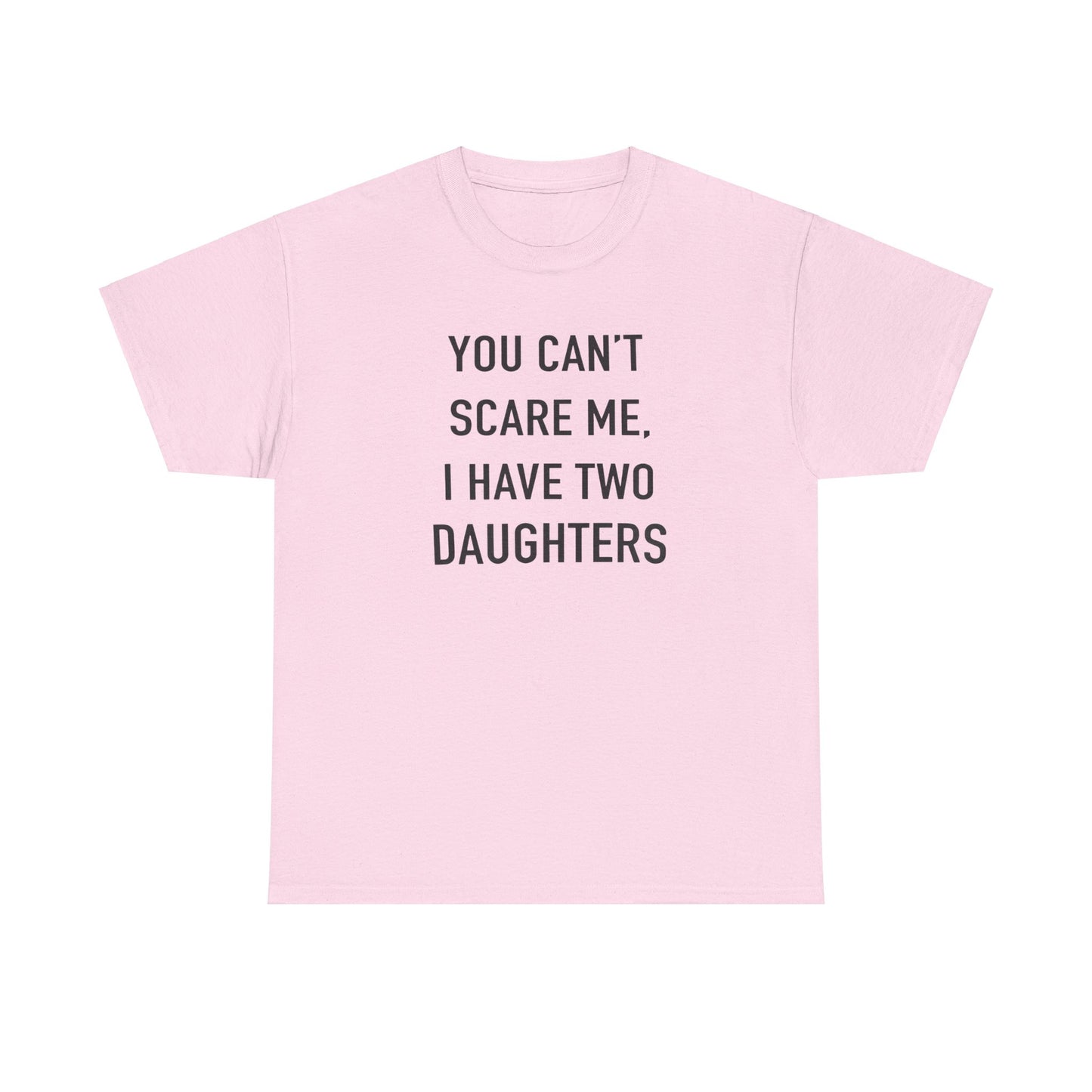 You Can't Scare me, I have two daughter Tshirt for Father