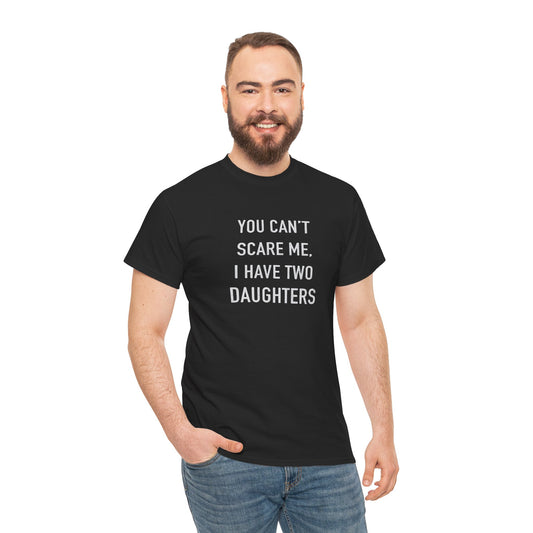 YOU CAN’T SCARE ME, I HAVE TWO DAUGHTERS – Funny Dad T-Shirt, Father’s Day Gift Tee