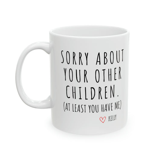 Sorry About Your Other Children Custom Mug for Mother, Mother's Day Gift