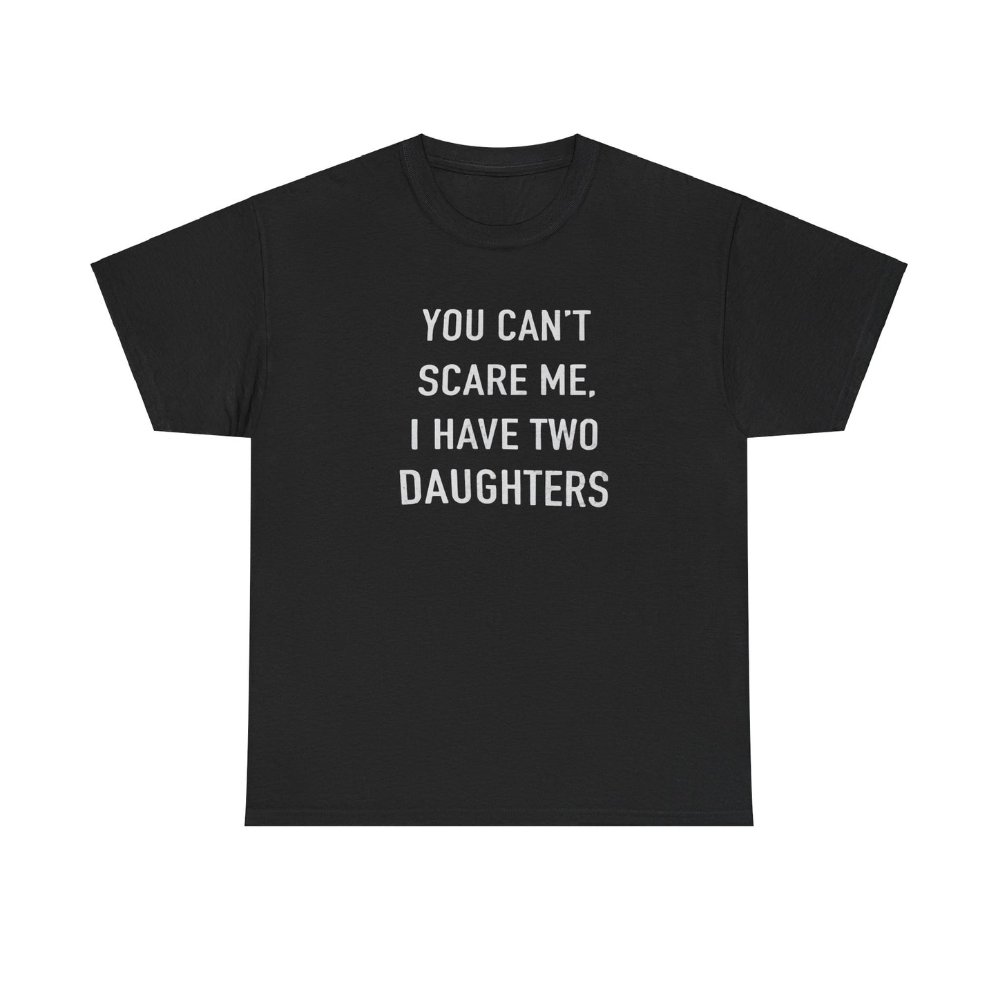 You Can't Scare me, I have two daughter Tshirt for Father