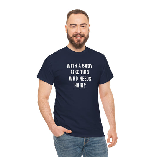 With a Body Like This Who Needs Hair? Unisex T-Shirt – Funny Graphic Tee
