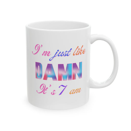 I’m Just Like DAMN It’s 7am Ceramic Coffee Mug – Funny Morning Mug, 11oz & 15oz