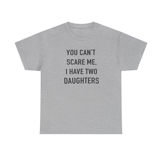 You Can't Scare me, I have two daughter Tshirt for Father