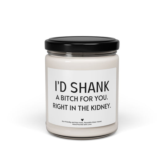 Dark Humor Candle – “I’d Shank a Bitch for You, Right in the Kidney” Funny Sarcastic Gift for Best Friends & Couples