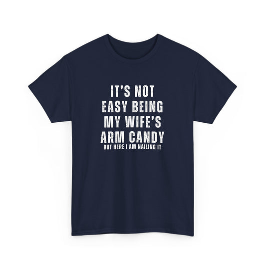 It’s Not Easy Being My Wife’s Arm Candy T-Shirt – Funny Husband Tee